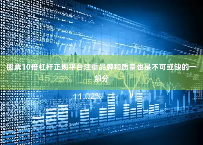 股票10倍杠杆正规平台注重品牌和质量也是不可或缺的一部分