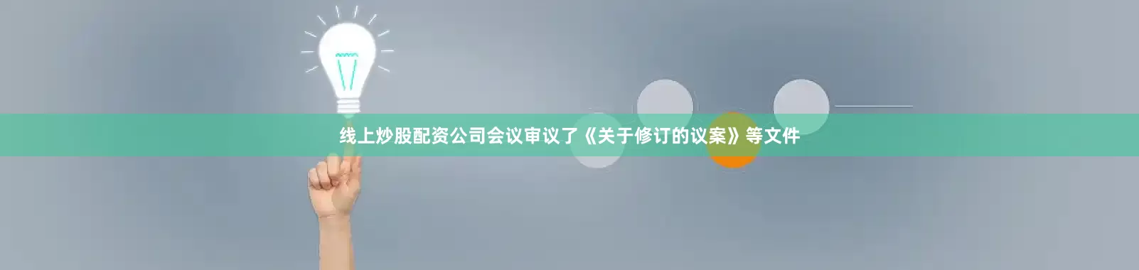 线上炒股配资公司会议审议了《关于修订的议案》等文件