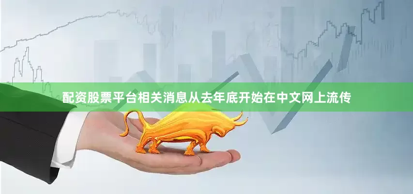 配资股票平台相关消息从去年底开始在中文网上流传